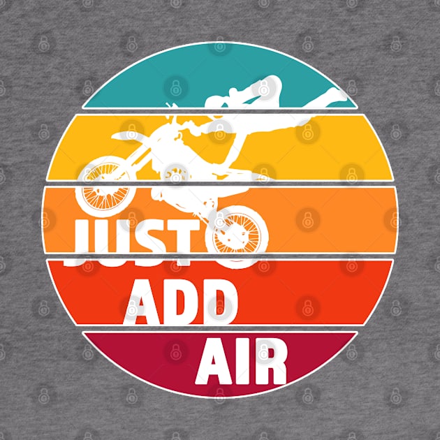 Just Add Air- Great Freestyle Motocross Rider Gift - White Lettering & Multi Color Segmented Design with Outline by RKP'sTees